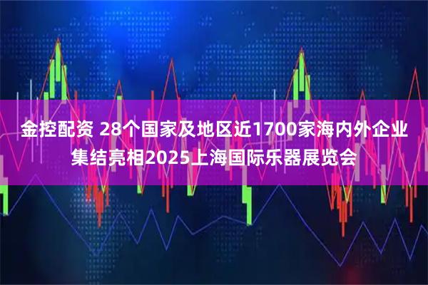 金控配资 28个国家及地区近1700家海内外企业集结亮相2025上海国际乐器展览会
